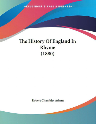 The History Of England In Rhyme (1880), De Adams, Robert Chamblet., Vol. 1. Editorial Kessinger Pub Llc, Tapa Blanda En Inglés