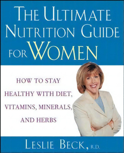 Leslie Beck's Nutrition Guide For Women: Managing Your Health With Diet, Vitamins, Minerals, And ..., De Leslie Beck. Editorial John Wiley Sons Ltd, Tapa Blanda En Inglés