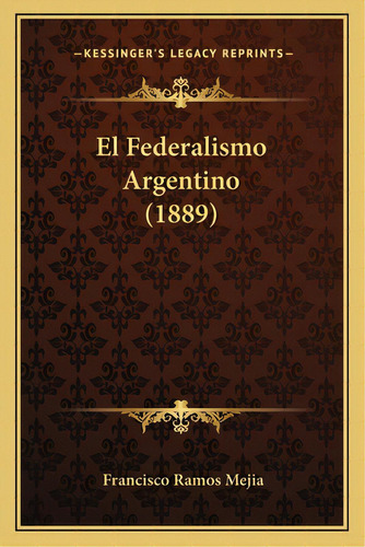 El Federalismo Argentino (1889), De Mejia, Francisco Ramos. Editorial Kessinger Pub Llc, Tapa Blanda En Español