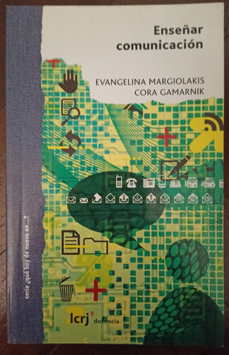 Enseñar Comunicación - Evangelina Margiolakis. Cora Gamarnik