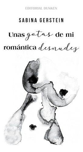 UNAS GOTAS DE MI ROMANTICA DESNUDEZ, de Sabrina Gerstein. Editorial Dunken, tapa blanda en español, 2023
