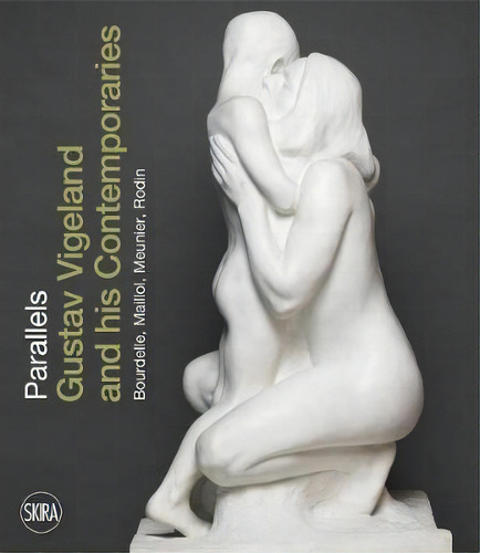 Parallels : Gustav Vigeland And His Contemporaries Bourdelle, Maillol, Meunier, Rodin, De Guri Skuggen. Editorial Skira, Tapa Dura En Inglés