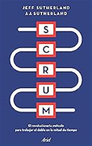 Scrum: El Revolucionario Método Para Trabajar El Doble En La