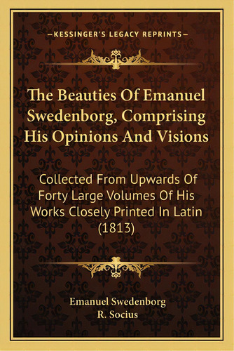 The Beauties Of Emanuel Swedenborg, Comprising His Opinions And Visions: Collected From Upwards O..., De Swedenborg, Emanuel. Editorial Kessinger Pub Llc, Tapa Blanda En Inglés