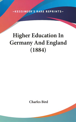 Higher Education In Germany And England (1884), De Bird, Charles. Kessinger's Rare Reprints, Vol. 1. Editorial Kessinger Pub Llc, Tapa Dura En Inglés