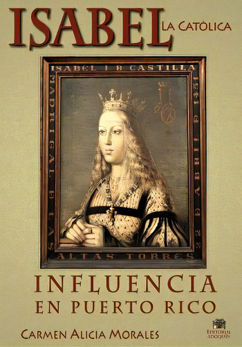 Isabel La Catãâ³lica: Influencia En Puerto Rico, De Morales Phd, Carmen Alicia. Editorial Createspace, Tapa Blanda En Español