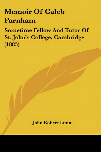 Memoir Of Caleb Parnham: Sometime Fellow And Tutor Of St. John's College, Cambridge (1883), De Lunn, John Robert. Editorial Kessinger Pub Llc, Tapa Blanda En Inglés
