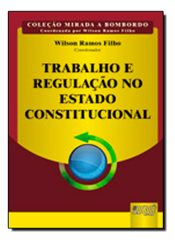 Trabalho E Regulação No Estado Constitucional, De Wilson  Ramos Filho. Editora Jurua, Capa Mole Em Português