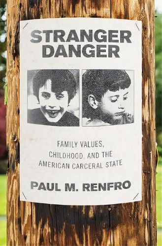 Stranger Danger : Family Values, Childhood, And The American Carceral State, De Paul M. Renfro. Editorial Oxford University Press Inc, Tapa Dura En Inglés