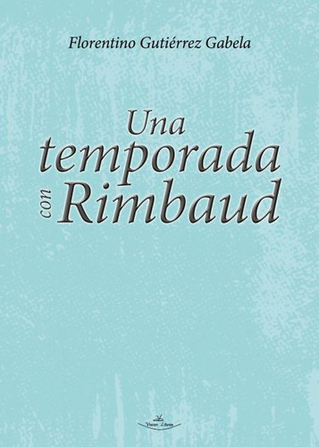 Una Temporada Con Rimbaud, De Florentino Gutiérrez Gabela. Editorial Vision Libros, Tapa Blanda En Español, 2021