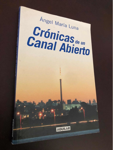 Libro Crónicas De Una Canal Abierto - Ángel María Luna