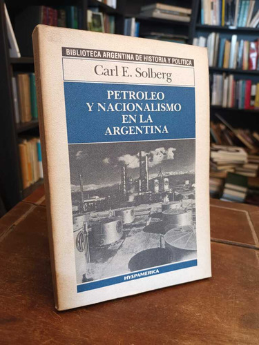 Petróleo Y Nacionalismo En La Argentina - Carl E. Solberg