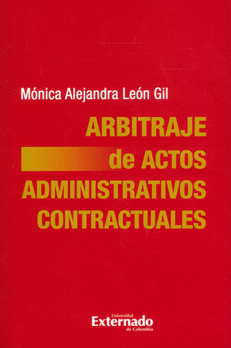 Arbitraje De Actos Administrativos Contractuales, De Mónica Alejandra León Gil. Editorial U. Externado De Colombia, Tapa Blanda, Edición 2018 En Español