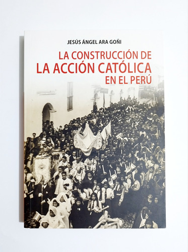 La Construcción De La Acción Católica En El Perú - Jesús Ara