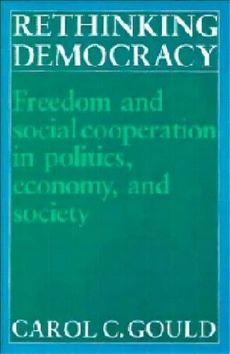 Rethinking Democracy:freedom And Social Co-operation In Politics, Economy, And Society, De Carol C. Gould. Editorial Cambridge University Press, Tapa Blanda En Inglés