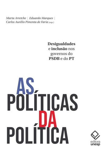 As políticas da política: Desigualdades e inclusão nos governos do PSDB e do PT, de  Arretche, Marta/  Marques, Eduardo/  Faria, Carlos Aurélio Pimenta de. Fundação Editora da Unesp, capa mole em português, 2019