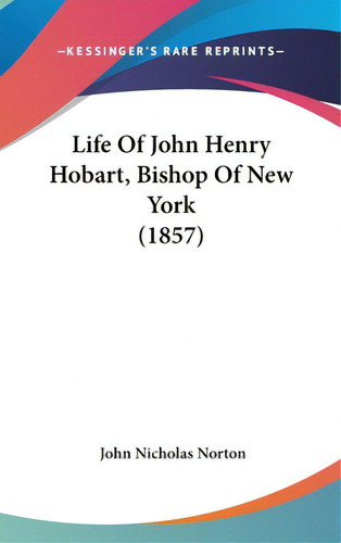 Life Of John Henry Hobart, Bishop Of New York (1857), De Norton, John Nicholas. Editorial Kessinger Pub Llc, Tapa Dura En Inglés