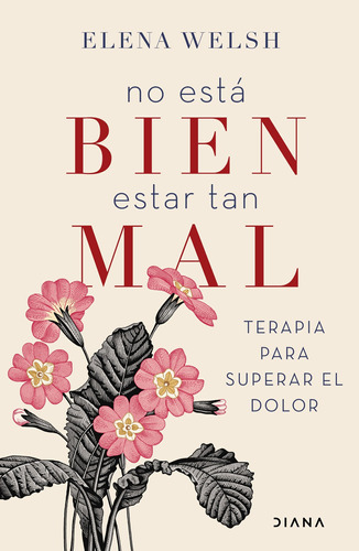 No está bien estar tan mal, de Welsh, Elena. Serie Crecimiento personal Editorial Diana México, tapa blanda en español, 2020