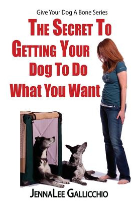 Libro The Secret To Getting Your Dog To Do What You Want ...