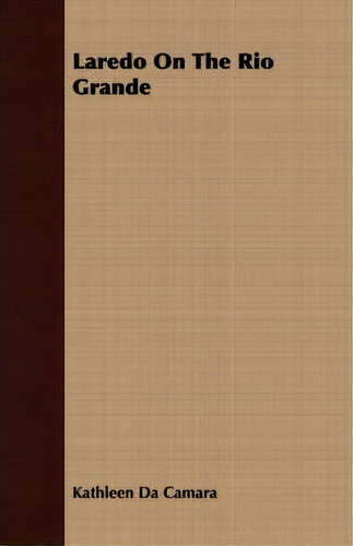 Laredo On The Rio Grande, De Kathleen Da Camara., Vol. 1. Editorial Read Books, Tapa Blanda En Inglés