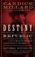 Destiny Of The Republic : A Tale Of Madness, Medicine And Th