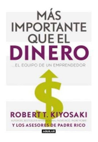 Libro Nuevo Y Original:  Mas Importante Que El Dinero, De Kiyosaki, Robert T.., Vol. No. Editorial Aguilar, Tapa Blanda En Español, 1