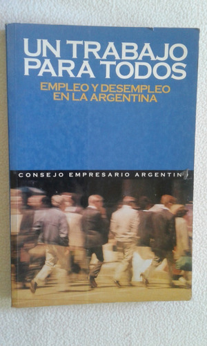 Un Trabajo Para Todos-empleo Y Desempleo En La Argentina