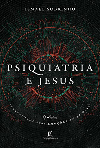 Libro Psiquiatria E Jesus Transforme Suas Emoçes Em 30 Dias