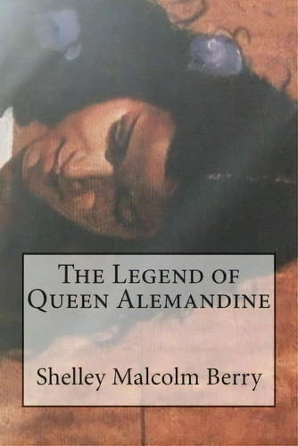 The Legend Of Queen Alemandine, De Ms Shelley A Malcolm Berry. Editorial Createspace Independent Publishing Platform, Tapa Blanda En Inglés