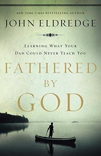 Fathered By God Learning What Your Dad Could Never Teach You