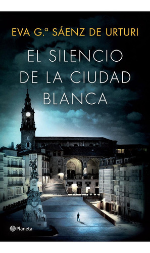 El Silencio de la Ciudad Blanca, de García Sáenz de Urturi, Eva. Editorial Planeta, tapa pasta blanda, edición 1 en español, 2017