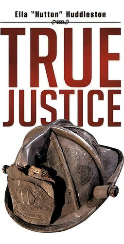 True Justice, De Ella Hutton Huddleston. Editorial Authorhouse, Tapa Blanda En Inglés