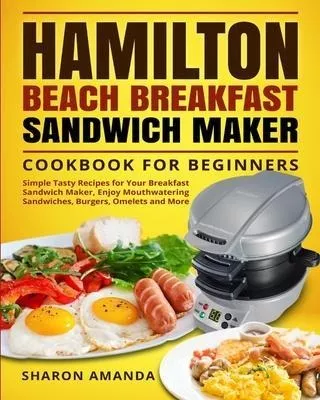 Hamilton Beach Dual Breakfast Sandwich Maker Cookbook: 365-Day Classic and  Tasty Recipes to Enjoy Mouthwatering Sandwiches, Burgers, Omelets and More  Healthy Cooking for Busy People on a Budget by Wody Tonik, Paperback