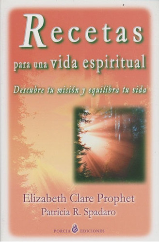 Recetas Para Una Vida Espiritual: Descubre Tu Misión Y Equilibra Tu Vida, De Elizabeth Clare Prophet Y Patricia Spadaro. Editorial Ediciones Gaviota, Tapa Blanda, Edición 2007 En Español