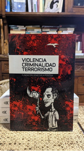 Violencia, Criminalidad Y Terrorismo/los Amigos De Venezuela