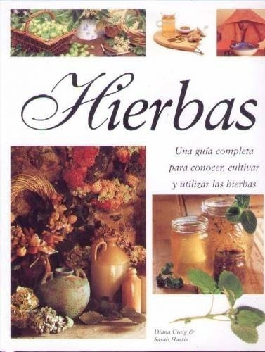 Hierbas: Guía Completa Para Conocer, Cultivar Y Usar Hierbas