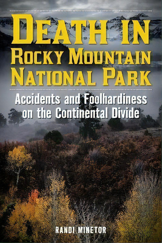 Death In Rocky Mountain National Park : Accidents And Foolhardiness On The Continental Divide, De Randi Minetor. Editorial Rowman & Littlefield, Tapa Blanda En Inglés