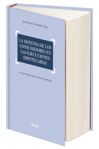 La defensa de los consumidores en las ejecuciones hipotecarias, de RUBIO DE MEDINA, MARIA DOLORES. Editorial Bosch, tapa dura en español