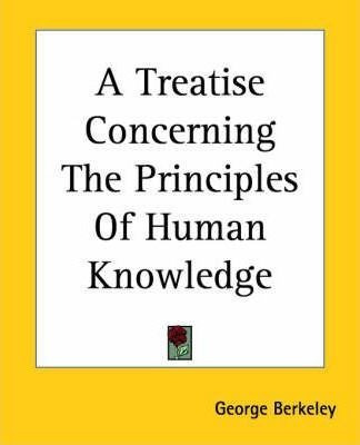 A Treatise Concerning The Principles Of Human Knowledge -...