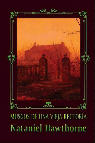 Musgos De Una Vieja Rector A, De Nathaniel Hawthorne. Editorial Createspace Independent Publishing Platform, Tapa Blanda En Español