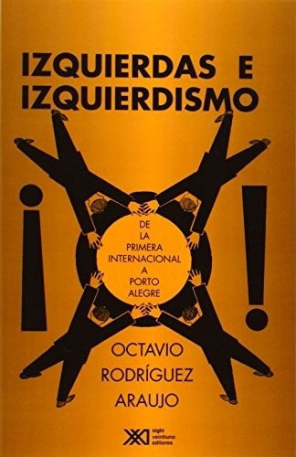 Izquierdas E Izquierdismo. De La Primera Internacional A Por, De Octavio  Rodríguez. Editorial Siglo Xxi En Español