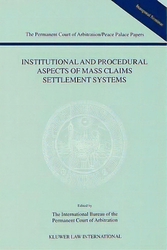 Institutional And Procedural Aspects Of Mass Claims Settlement Systems, De The International Bureau Of The Permanent Court Of Arbitration. Editorial Kluwer Law International, Tapa Blanda En Inglés