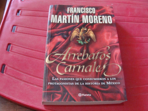 Arrebatos Carnales , Año 2011 , Francisco Martín Moreno