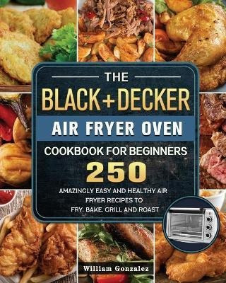 Libro The Black+decker Air Fryer Oven Cookbook For Beginn...