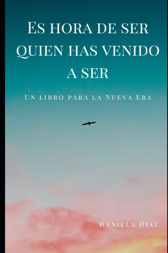 Libro: Es Hora De Ser Quien Has Venido A Ser: Un Libro Para