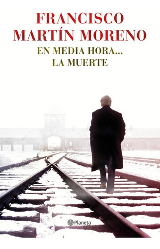En Media Hora... La Muerte, De Martín Moreno, Francisco. Editorial Planeta, Tapa Dura En Español