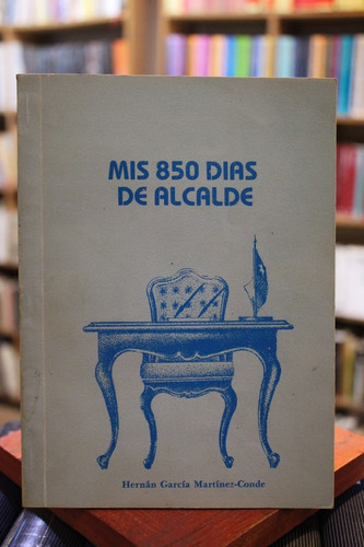 Mis 850 Días De Alcalde (firmado) - Hernán García Martínez-c