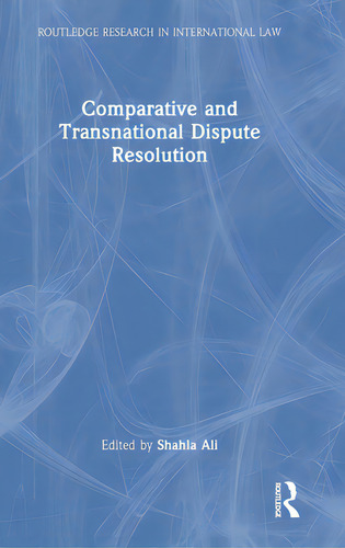 Comparative And Transnational Dispute Resolution, De Ali, Shahla. Routledge Research In International Law, Vol. 1. Editorial Routledge, Tapa Dura En Inglés