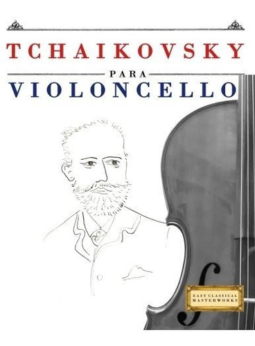 Tchaikovsky Para Violoncello: 10 Piezas Fáciles Para Violonc
