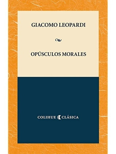 Opusculos Morales. Giacomo Leopardi. Colihue